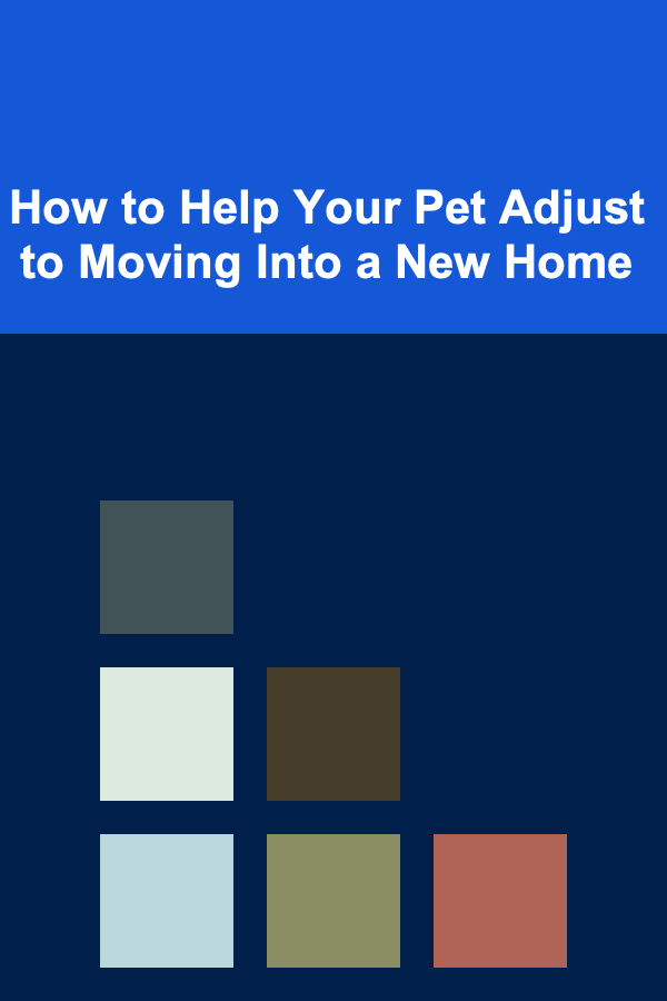 How to Help Your Pet Adjust to Moving Into a New Home