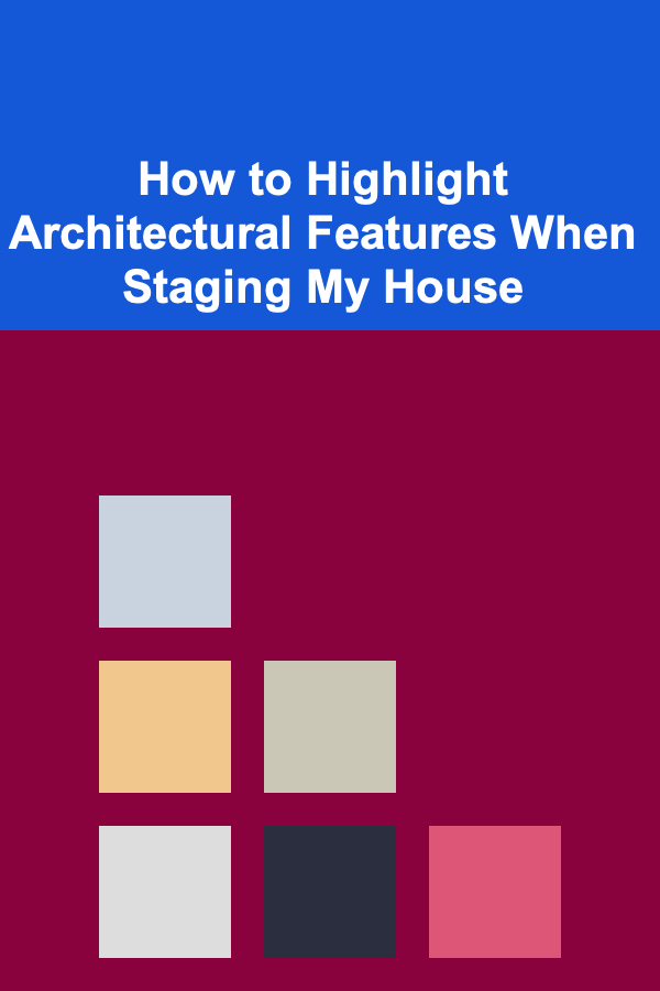 How to Highlight Architectural Features When Staging My House