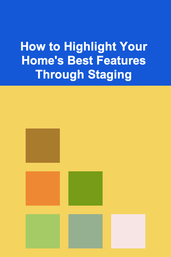 How to Highlight Your Home's Best Features Through Staging