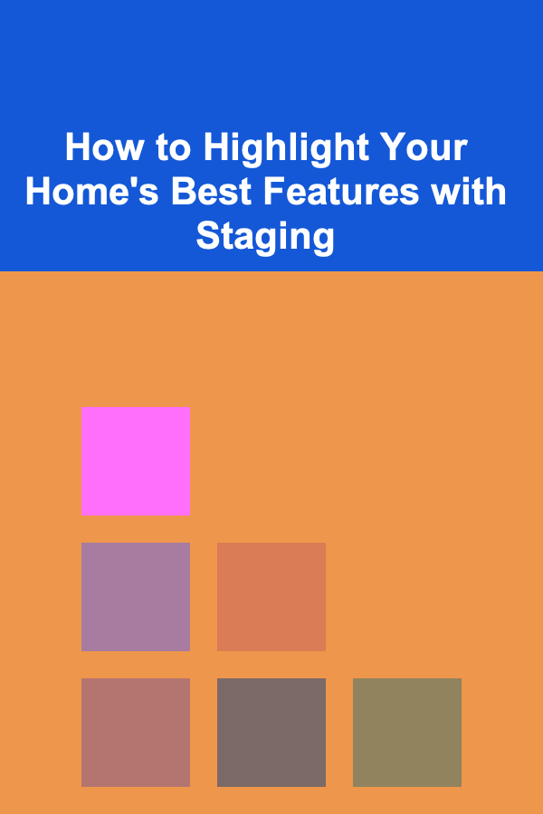 How to Highlight Your Home's Best Features with Staging
