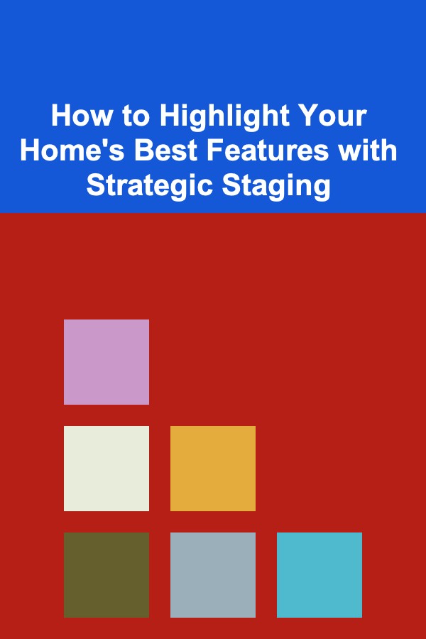 How to Highlight Your Home's Best Features with Strategic Staging