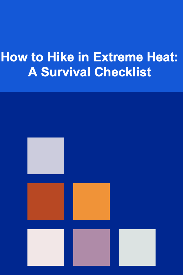 How to Hike in Extreme Heat: A Survival Checklist