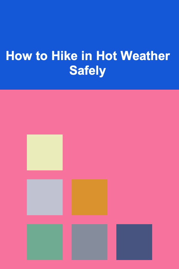 How to Hike in Hot Weather Safely