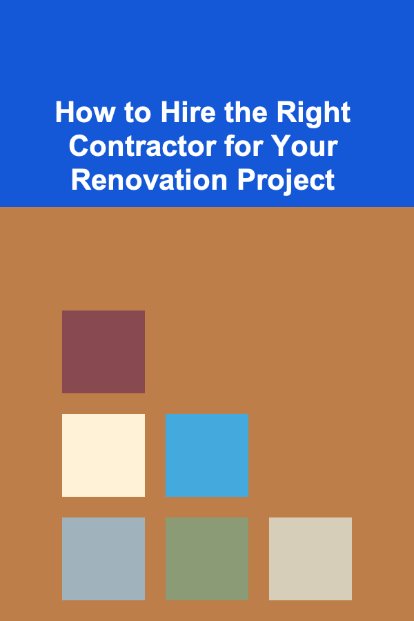 How to Hire the Right Contractor for Your Renovation Project