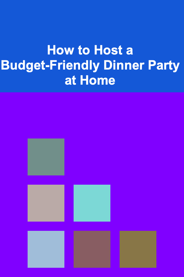 How to Host a Budget-Friendly Dinner Party at Home