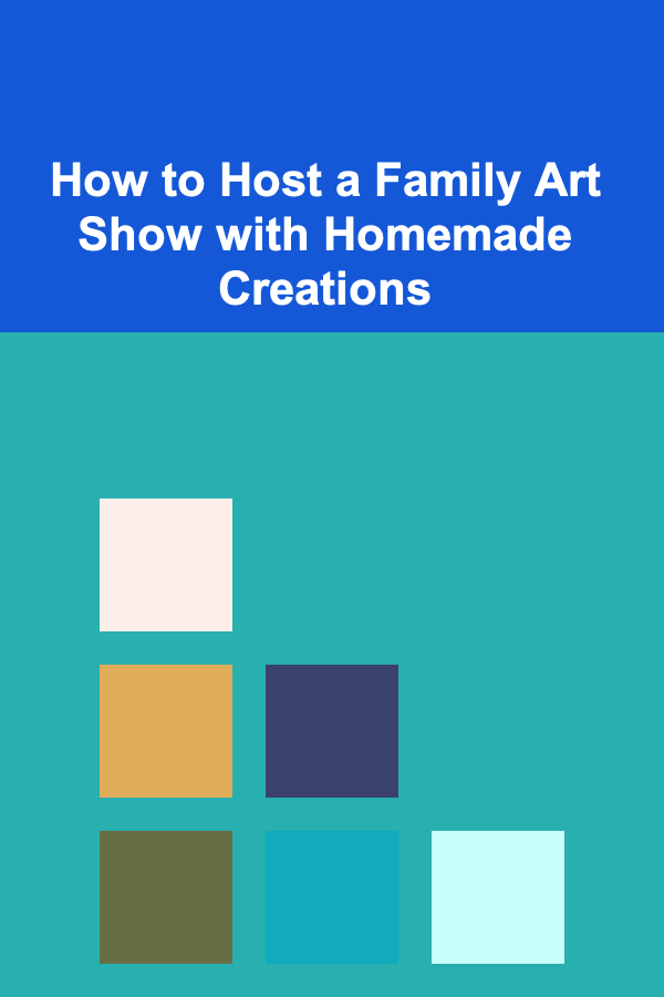 How to Host a Family Art Show with Homemade Creations