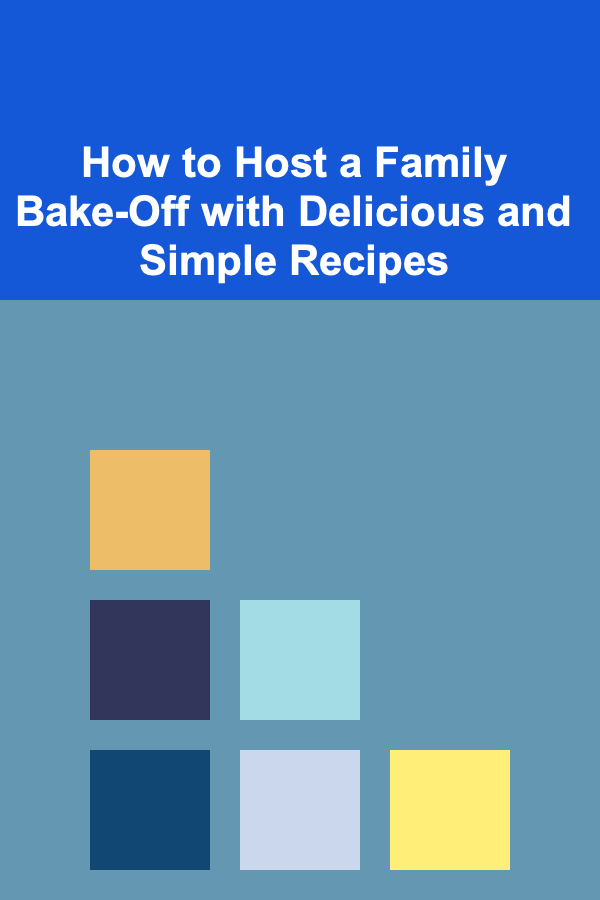 How to Host a Family Bake-Off with Delicious and Simple Recipes