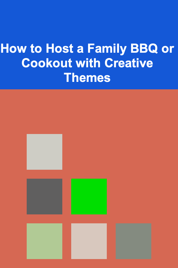 How to Host a Family BBQ or Cookout with Creative Themes