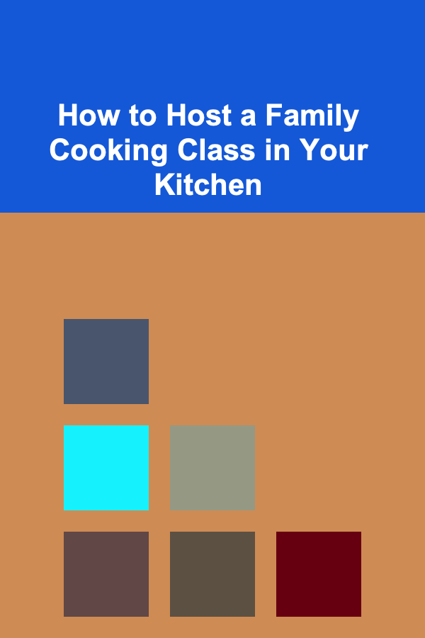 How to Host a Family Cooking Class in Your Kitchen