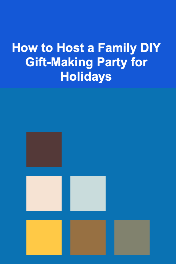 How to Host a Family DIY Gift-Making Party for Holidays
