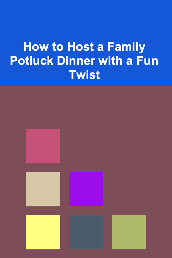 How to Host a Family Potluck Dinner with a Fun Twist