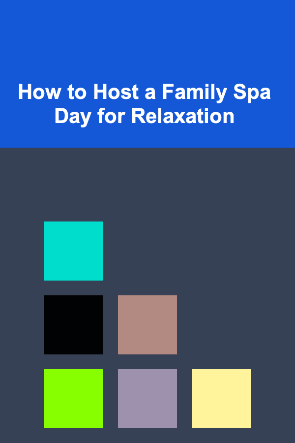 How to Host a Family Spa Day for Relaxation