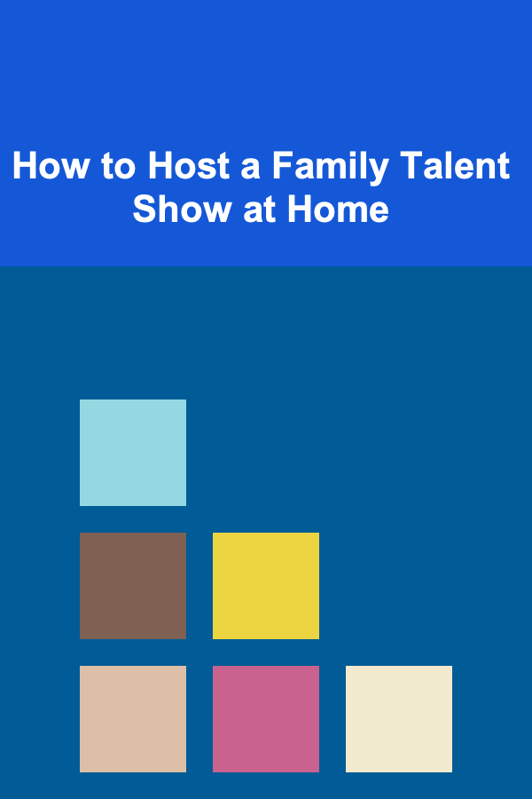 How to Host a Family Talent Show at Home