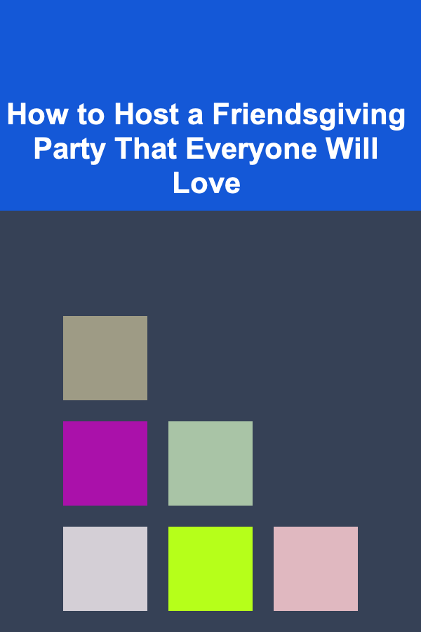 How to Host a Friendsgiving Party That Everyone Will Love
