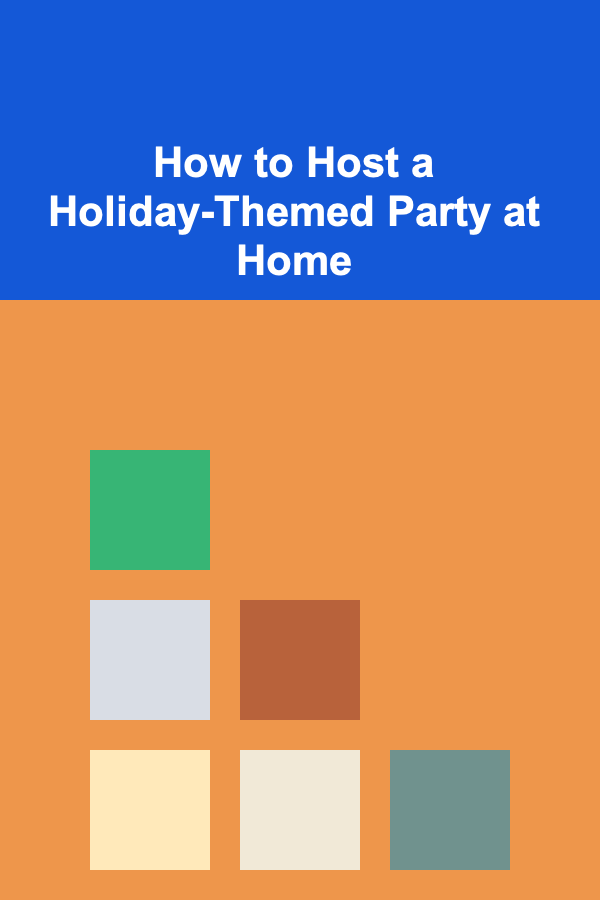 How to Host a Holiday-Themed Party at Home
