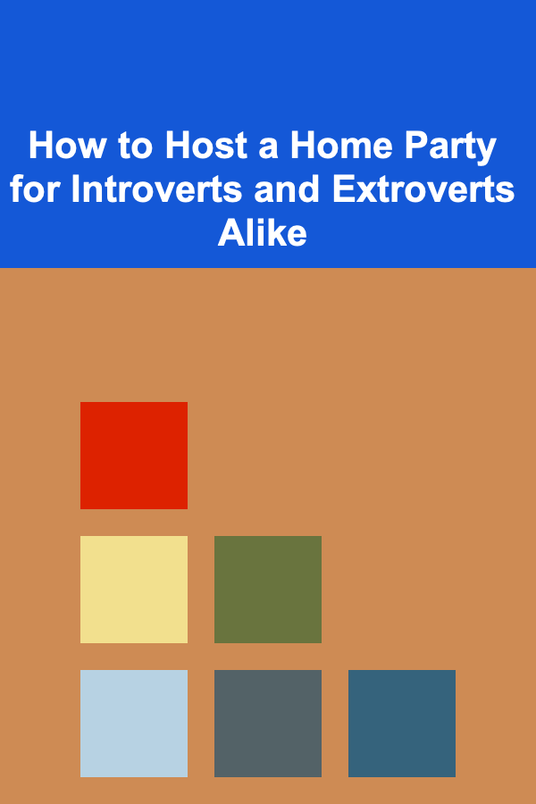 How to Host a Home Party for Introverts and Extroverts Alike