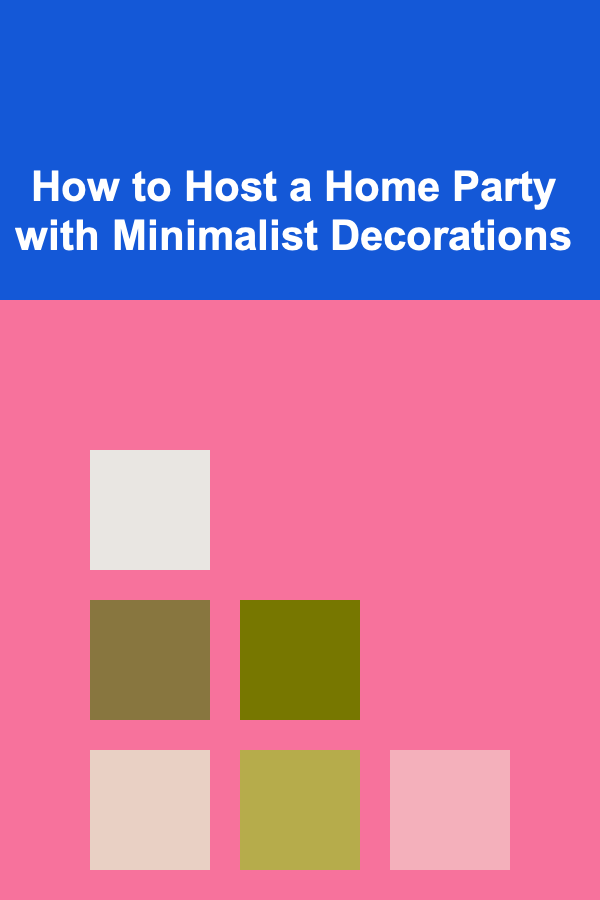 How to Host a Home Party with Minimalist Decorations