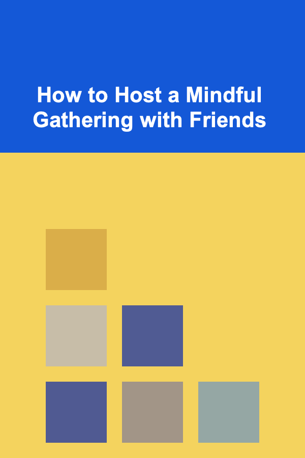 How to Host a Mindful Gathering with Friends