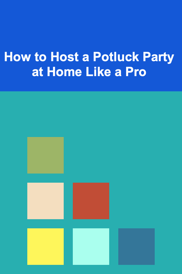 How to Host a Potluck Party at Home Like a Pro