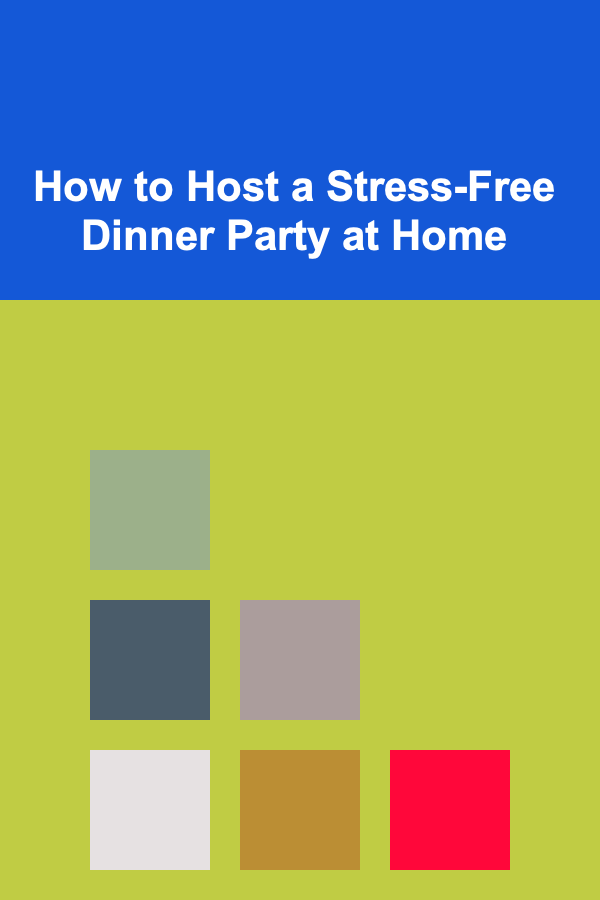 How to Host a Stress-Free Dinner Party at Home