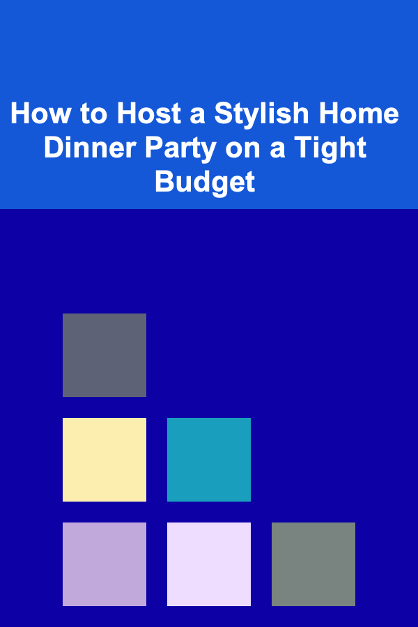 How to Host a Stylish Home Dinner Party on a Tight Budget