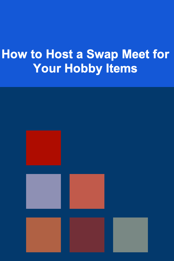 How to Host a Swap Meet for Your Hobby Items