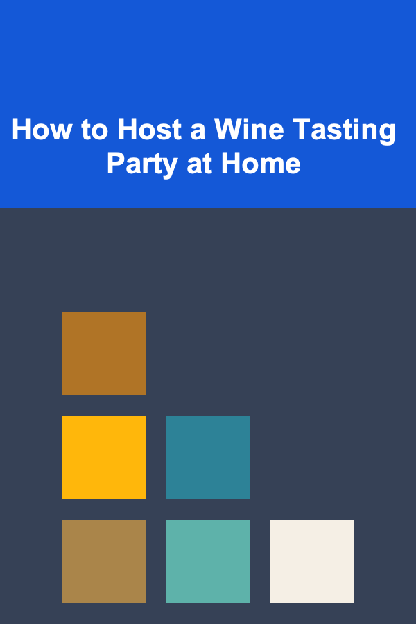How to Host a Wine Tasting Party at Home