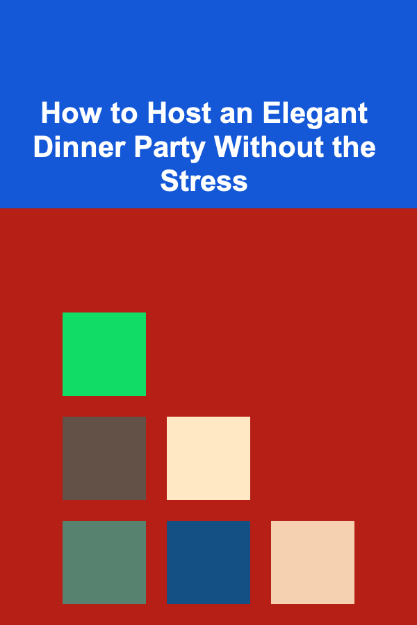 How to Host an Elegant Dinner Party Without the Stress
