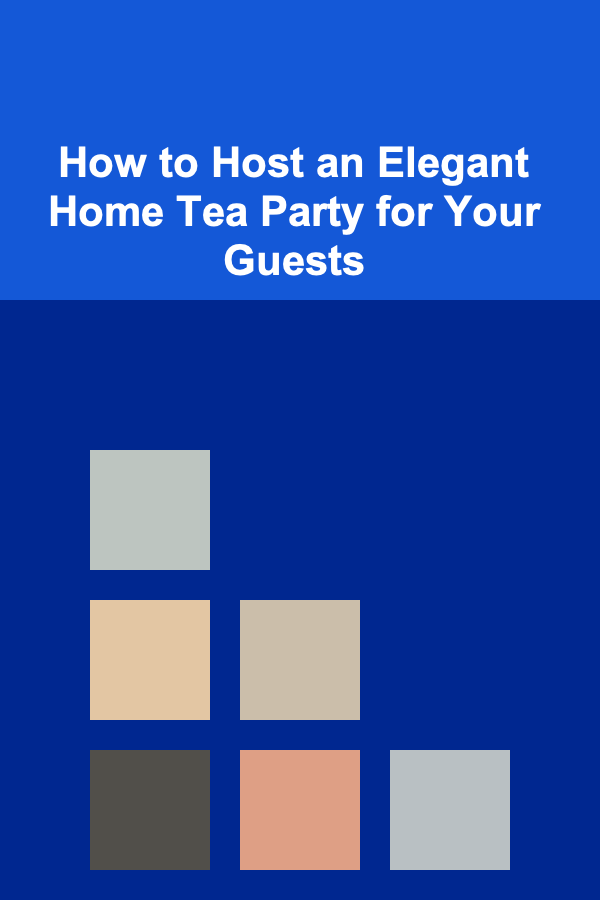 How to Host an Elegant Home Tea Party for Your Guests