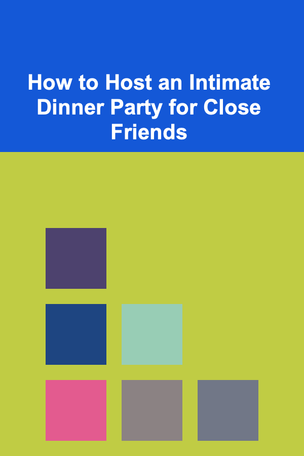 How to Host an Intimate Dinner Party for Close Friends