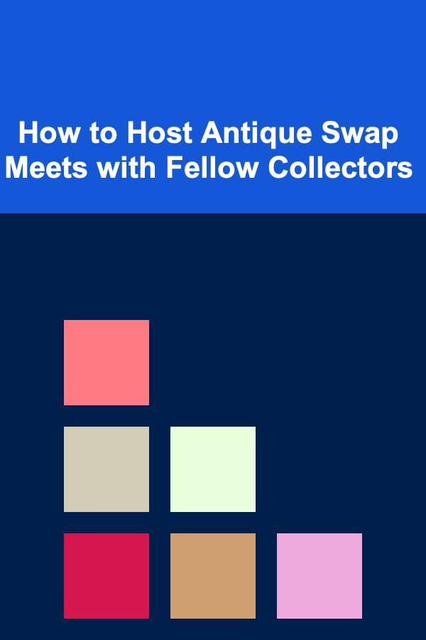 How to Host Antique Swap Meets with Fellow Collectors