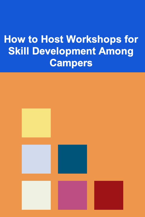 How to Host Workshops for Skill Development Among Campers