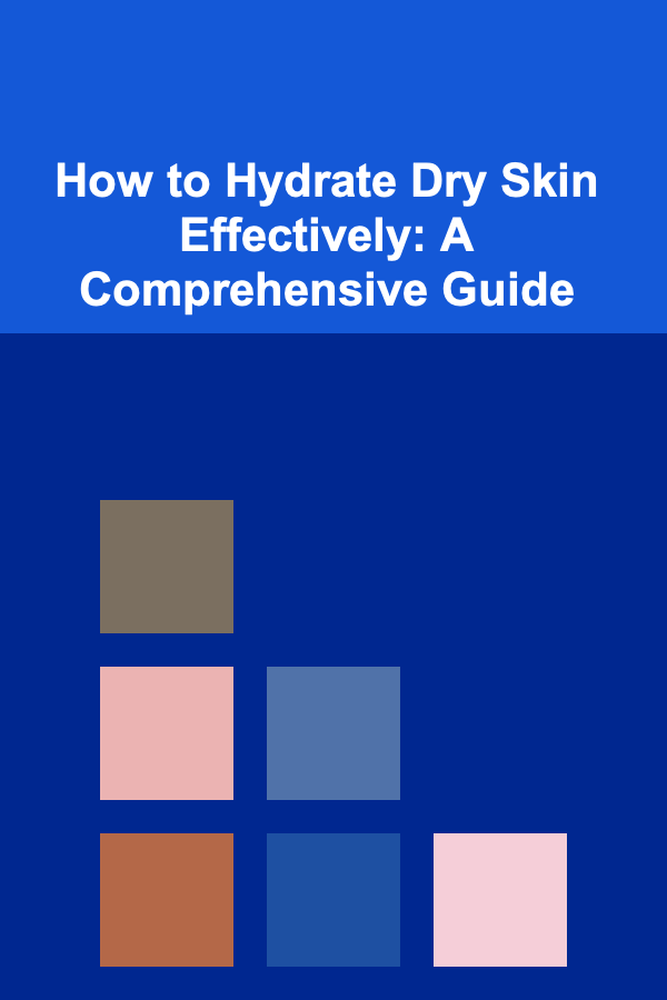 How to Hydrate Dry Skin Effectively: A Comprehensive Guide