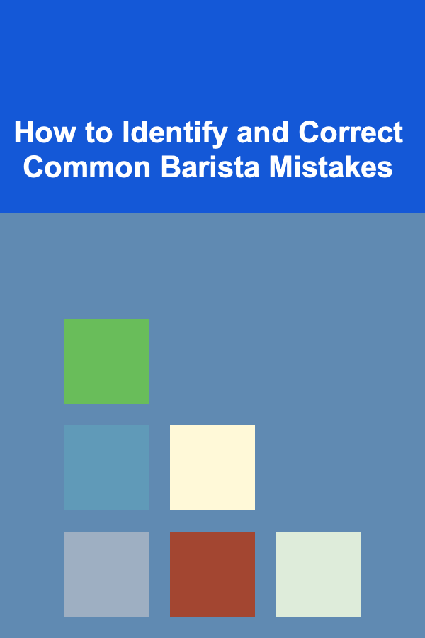 How to Identify and Correct Common Barista Mistakes