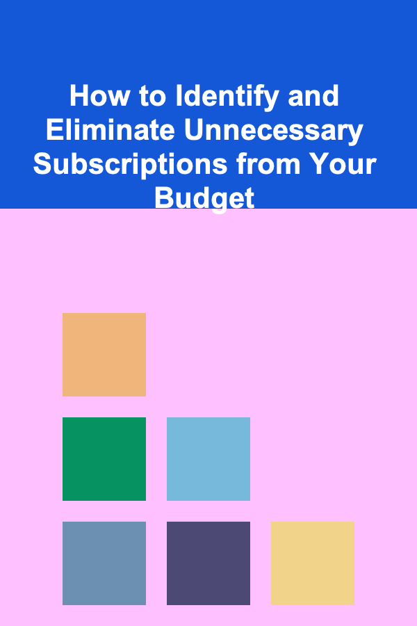 How to Identify and Eliminate Unnecessary Subscriptions from Your Budget