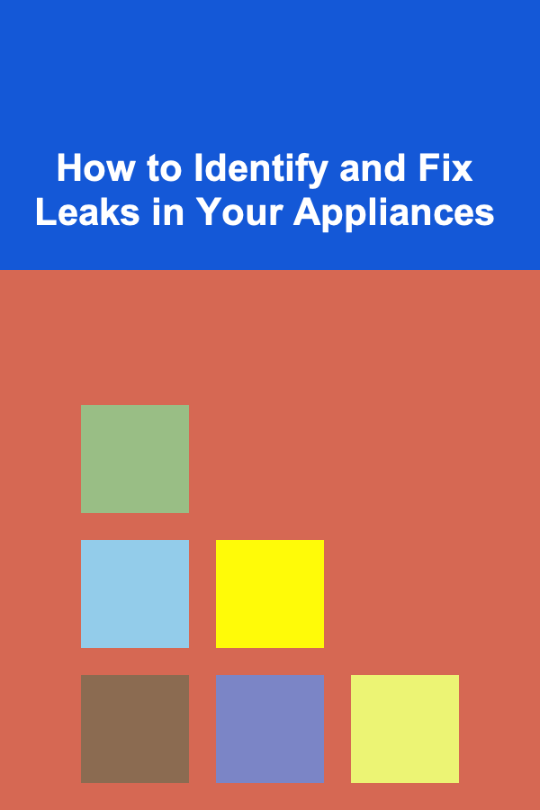 How to Identify and Fix Leaks in Your Appliances
