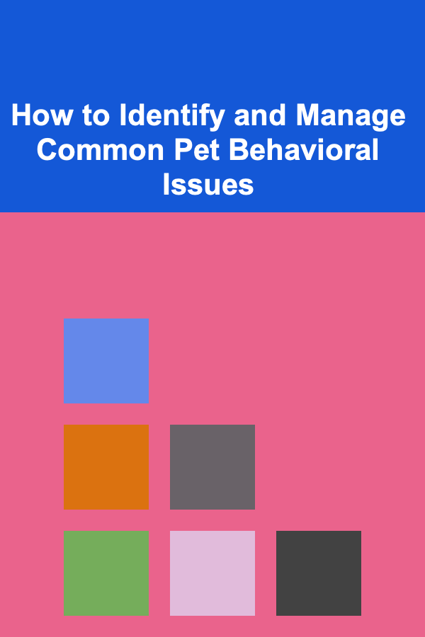 How to Identify and Manage Common Pet Behavioral Issues