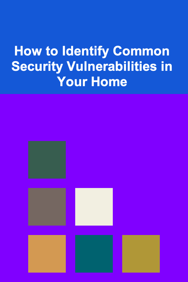 How to Identify Common Security Vulnerabilities in Your Home