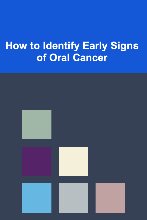How to Identify Early Signs of Oral Cancer
