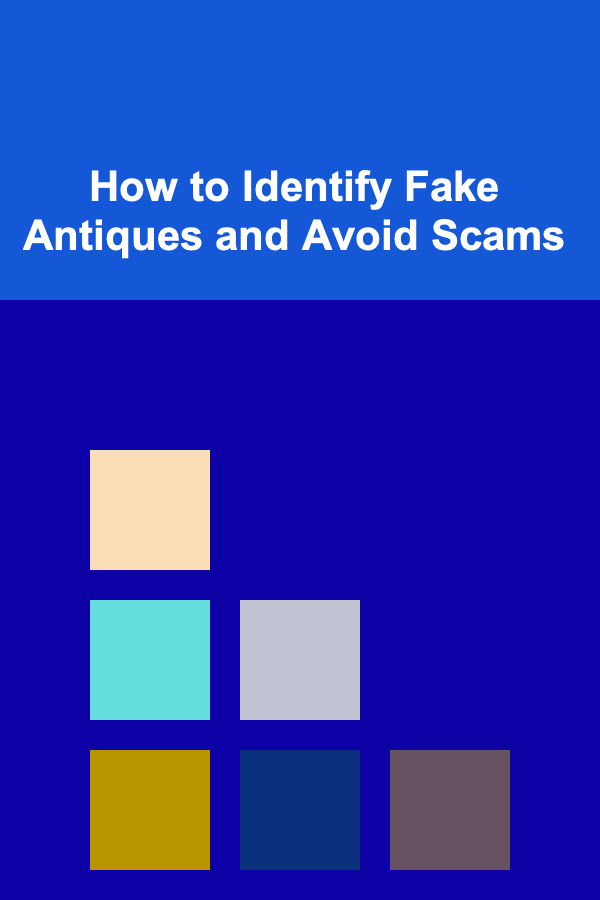 How to Identify Fake Antiques and Avoid Scams