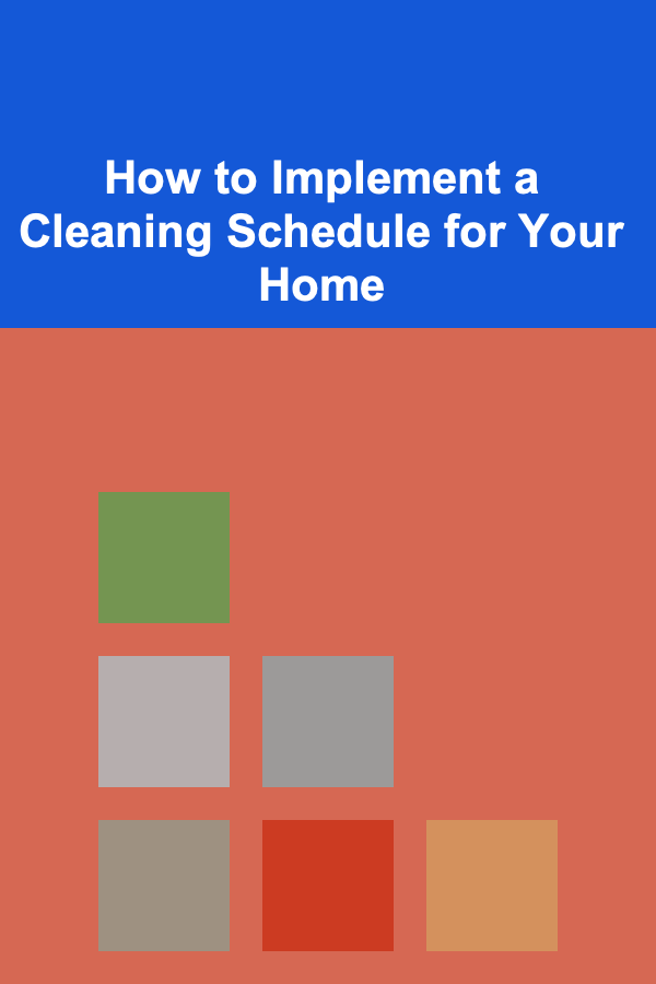 How to Implement a Cleaning Schedule for Your Home