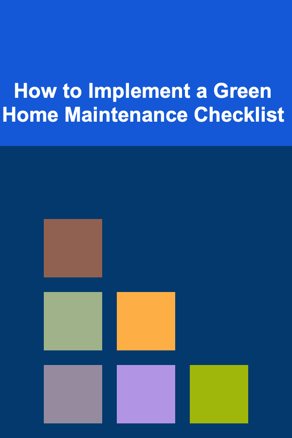 How to Implement a Green Home Maintenance Checklist