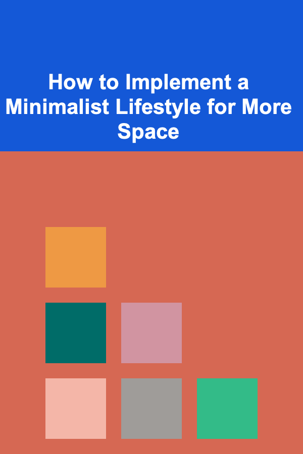 How to Implement a Minimalist Lifestyle for More Space