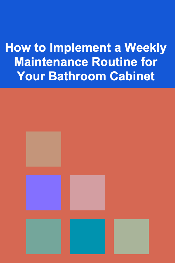 How to Implement a Weekly Maintenance Routine for Your Bathroom Cabinet