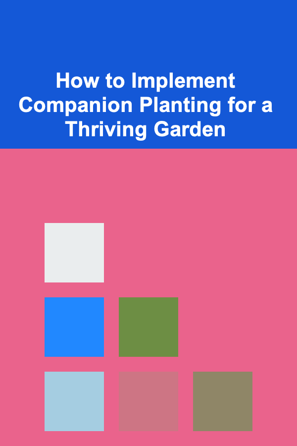 How to Implement Companion Planting for a Thriving Garden