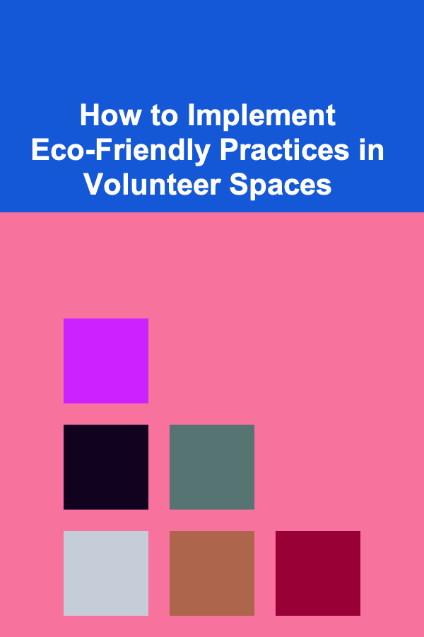 How to Implement Eco-Friendly Practices in Volunteer Spaces
