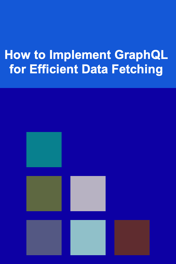 How to Implement GraphQL for Efficient Data Fetching