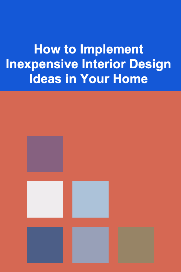How to Implement Inexpensive Interior Design Ideas in Your Home