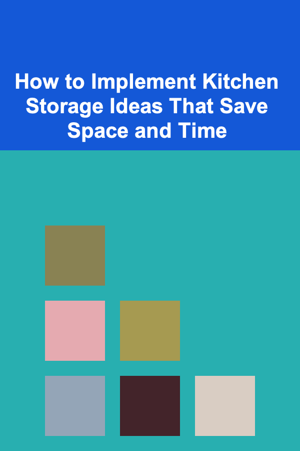 How to Implement Kitchen Storage Ideas That Save Space and Time