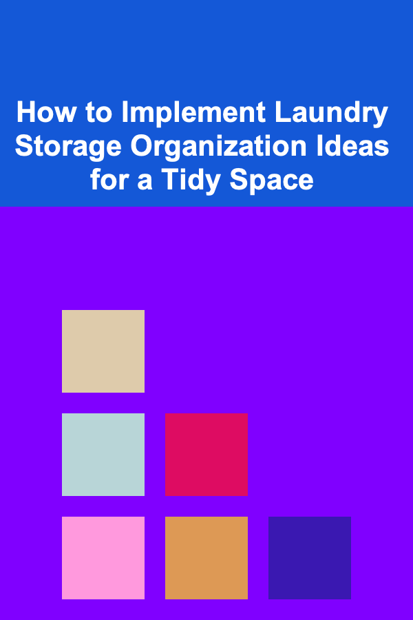 How to Implement Laundry Storage Organization Ideas for a Tidy Space